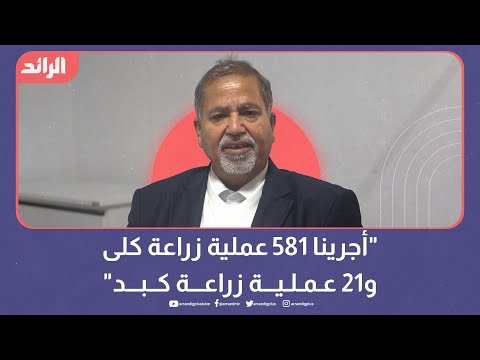 "أجرينا 581 عملية زراعة كلى و21 عملية زراعة كبد"