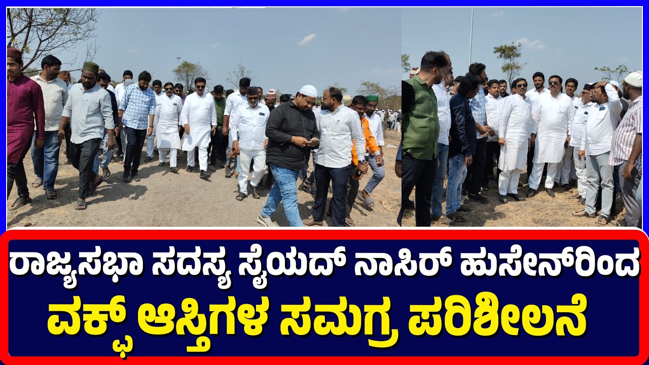 Ballari:ರಾಜ್ಯಸಭಾ ಸದಸ್ಯ ಸೈಯದ್ ನಾಸಿರ್ ಹುಸೇನ್‌ರಿಂದವಕ್ಫ್ ಆಸ್ತಿಗಳ ಸಮಗ್ರ ಪರಿಶೀಲನೆ