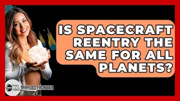 Is Spacecraft Reentry The Same For All Planets? - Physics Frontier