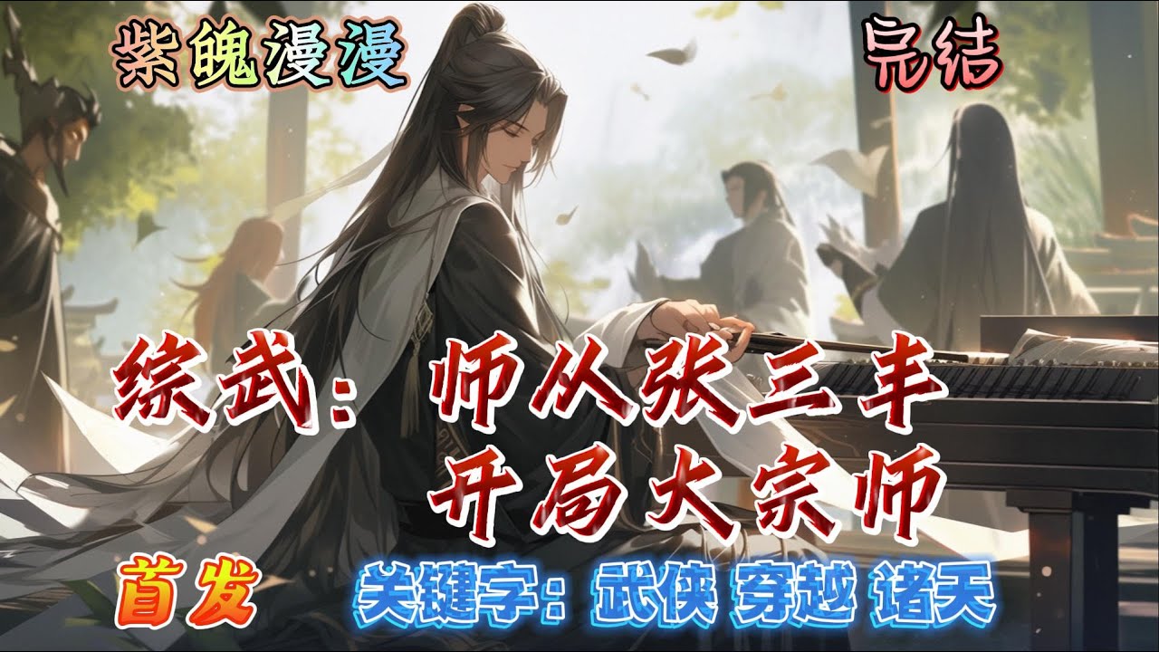 💙综武系列💙 完本🔥《综武：师从张三丰，开局大宗师》【全】🔥机缘巧合下，穿越到综武世界，并成为张真人的关门弟子。这下抱上武林中最大的腿，武力值天花板了。遇上打不过的，家师张三丰，你能奈我何？