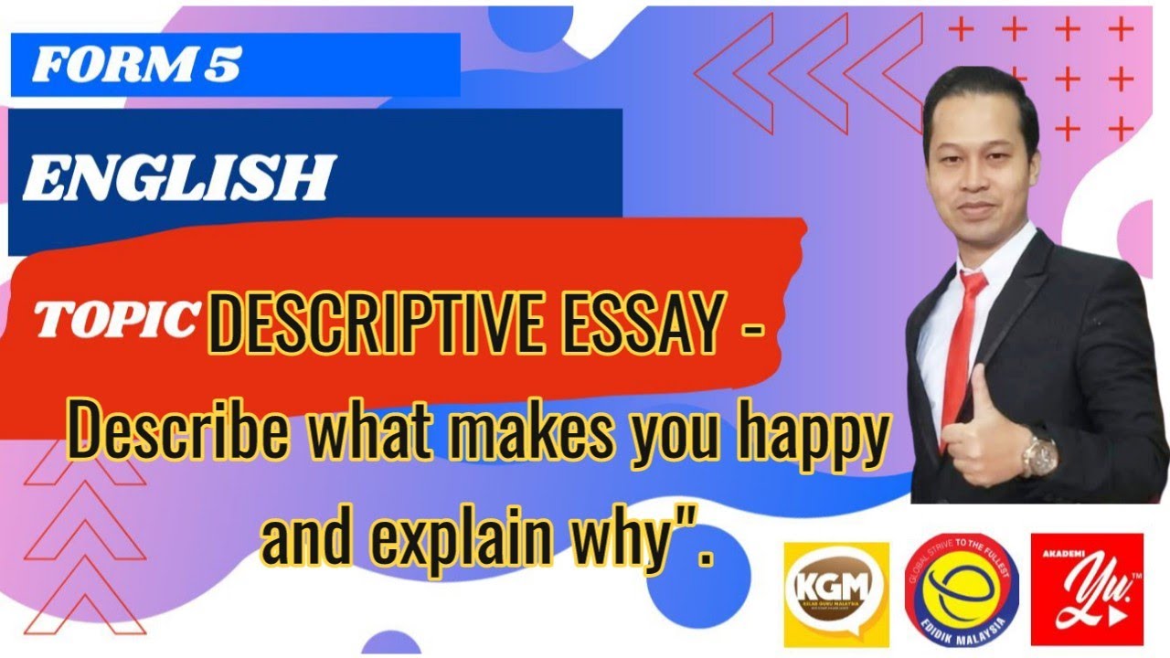 Spm English Form 5 Descriptive Essay Describe What Makes You Happy And Explain Why Youtube