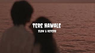 Tere hawale | Slow & reverb | Arijit Singh & Shilpa Rao | Lyrics