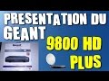 présentation du geant 9800 hd plus