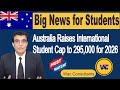 Australia 🇦🇺 Raises International Student Cap to 295,000 for 2026! | Big News for Students