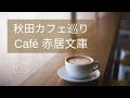 【秋田カフェ巡り】赤居文庫～本と珈琲とインクの匂い～