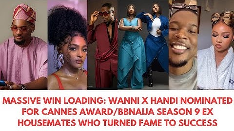 MASSIVE WIN: WANNI X HANDI NOMINATED FOR CANNES AWARD/BBNAIJA HOUSEMATES WHO TURNED FAME TO SUCCESS