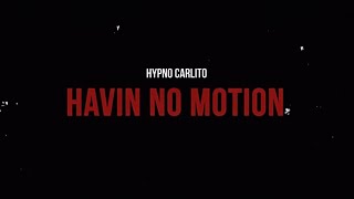 Hypno Carlito - Havin No MOTION