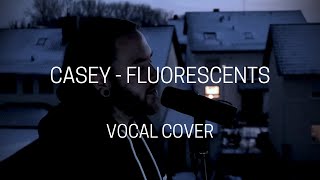 Casey - Fluorescents (Vocal Cover)