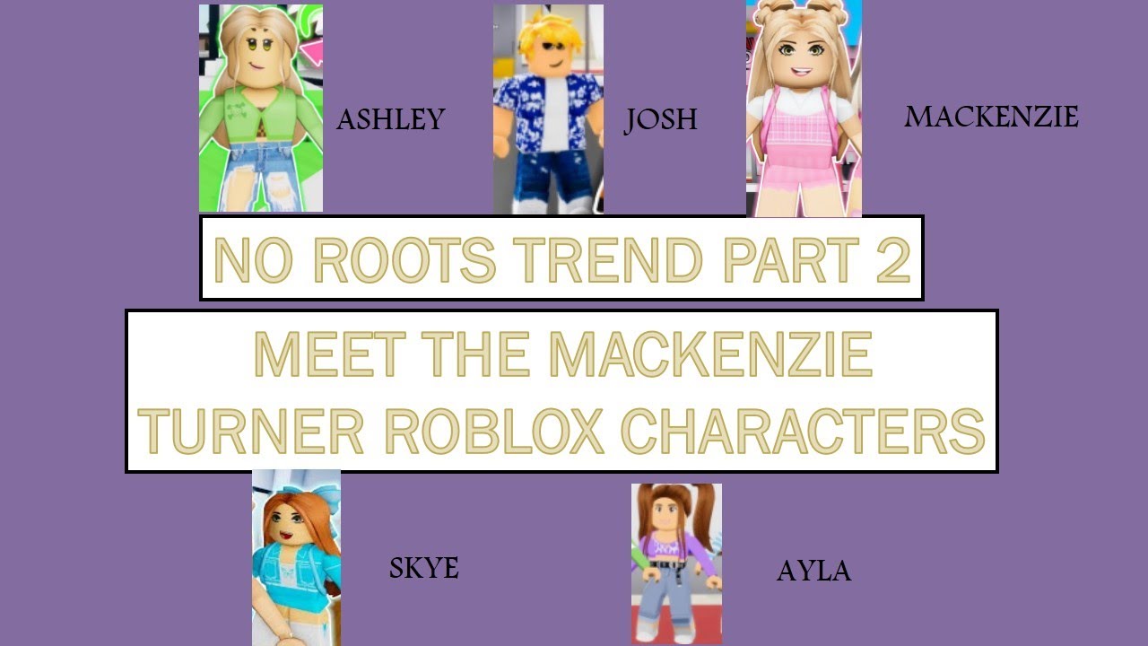 Meet the Mackenzie Turner Roblox Characters No Roots Trend Part 2 Mackenzie Turner Roblox