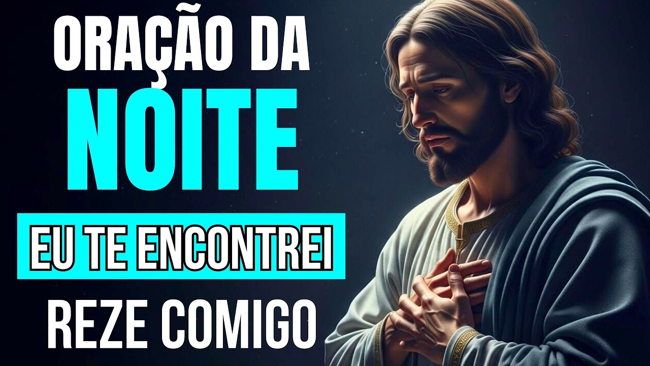 Oração da Noite Deus renova suas forças para um novo dia