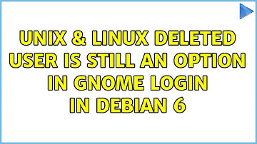Unix & Linux: deleted user is still an option in gnome login in Debian 6