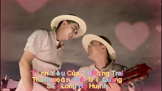 Tình Yêu Của 2 Chàng Trai Thanh Đoàn- Hà Trí Quang - St - Long Họ Huỳnh