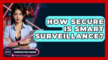How Secure Is Smart Surveillance? - Emerging Tech Insider