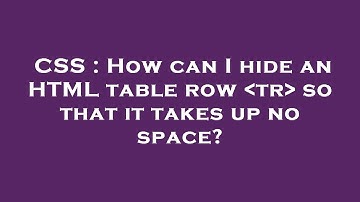 CSS : How can I hide an HTML table row  tr  so that it takes up no space?