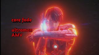 core fade - ultraman [AMV]