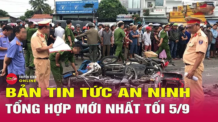Toàn cảnh tin tức an ninh trật tự nóng, thời sự Việt Nam mới nhất 24h tối ngày 5/9 | Tin24h