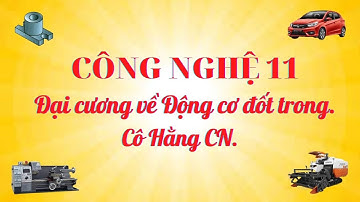 [ Công nghệ 11] Chủ đề: ĐẠI CƯƠNG VỀ ĐỘNG CƠ ĐỐT TRONG - Cô Hằng CN.