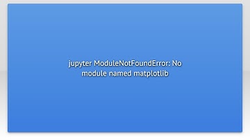 jupyter ModuleNotFoundError: No module named matplotlib