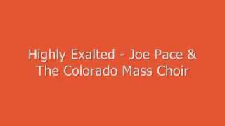 Video thumbnail of "Highly Exalted - Joe Pace & The Colorado Mass Choir"