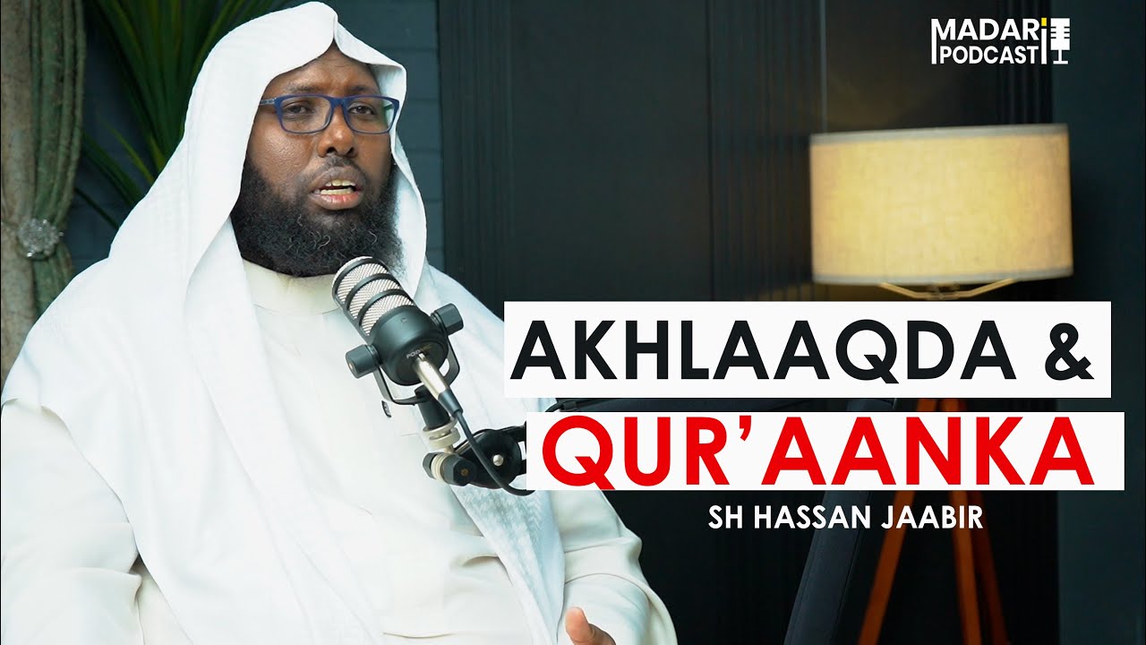 AKHLAAQDA IYO QUR'AANKA || SH XASAN JAABIR || MADARI PODCAST