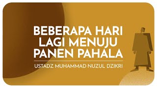 BEBERAPA HARI LAGI MENUJU PANEN PAHALA | Ustadz Muhammad Nuzul Dzikri - hafizhahullah