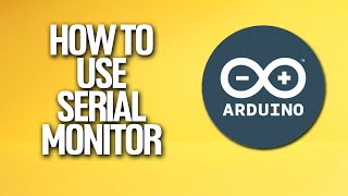 How To Use Serial Monitor In Arduino Tutorial