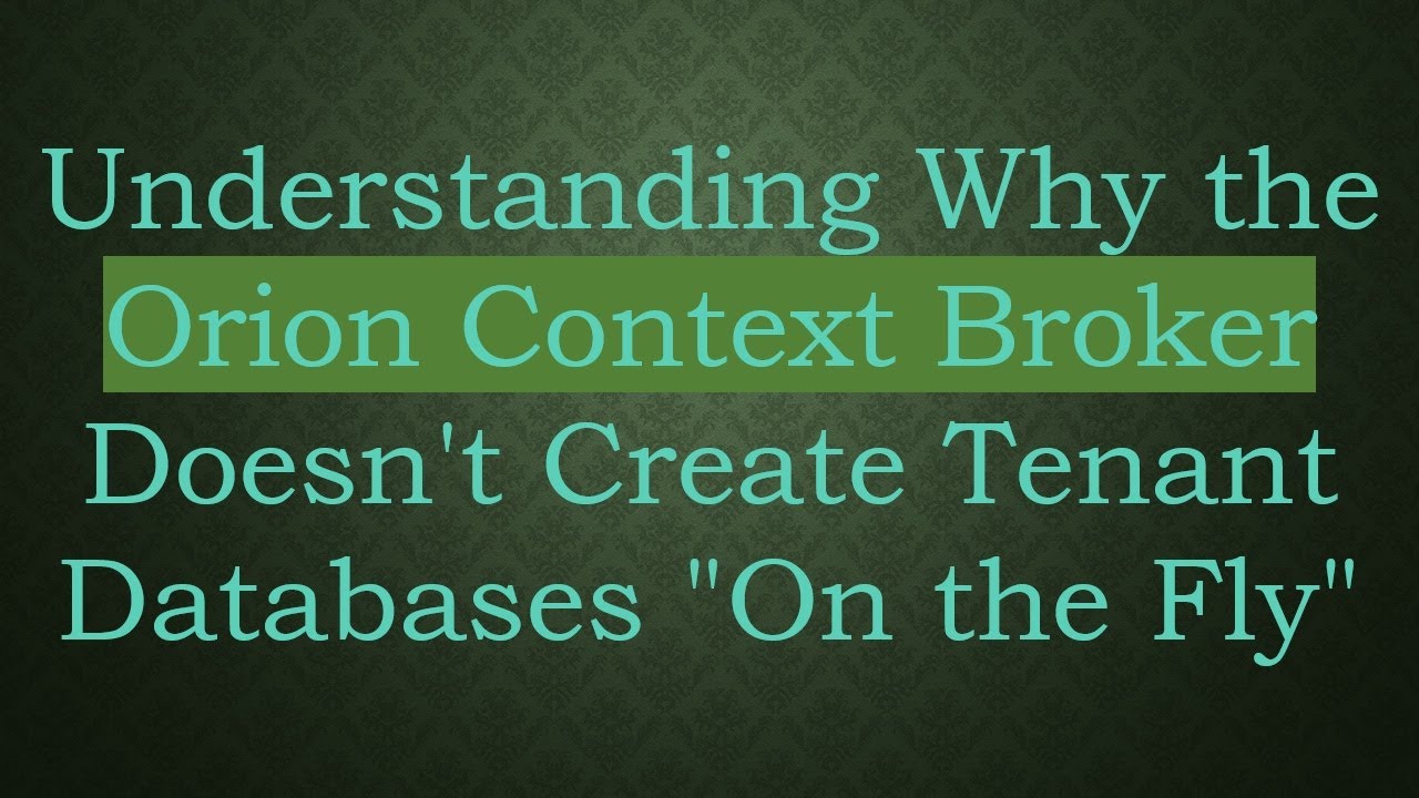 Understanding Why the Orion Context Broker Doesn't Create Tenant Databases "On the Fly"