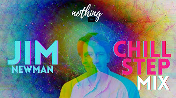 JIM NEWMAN | Nonduality Chillstep Mix 2021