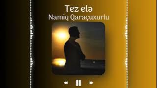 Namiq Qaraçuxurlu - Tez elə (Yeni versiya)