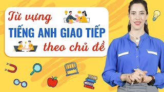 100 từ vựng tiếng Anh cơ bản theo chủ đề ai cũng cần biết - Tiếng Anh giao tiếp cho người mất gốc