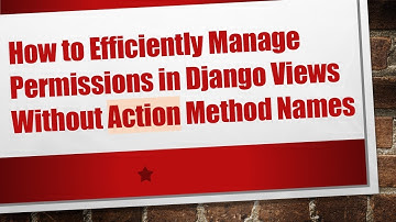 How to Efficiently Manage Permissions in Django Views Without Action Method Names