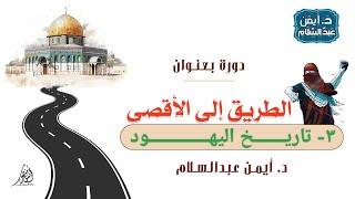 03 دورة الطريق إلى القـ ?? ـدس (تاريخ اليـHـود) د.أيمن عبدالسلام.