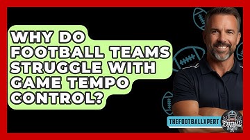 Why Do Football Teams Struggle With Game Tempo Control? - The Football Xpert