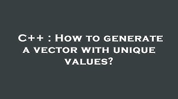 C++ : How to generate a vector with unique values?