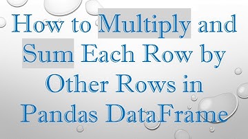 How to Multiply and Sum Each Row by Other Rows in Pandas DataFrame