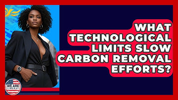 What Technological Limits Slow Carbon Removal Efforts? - We Are Liberal