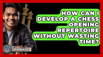 How Can I Develop A Chess Opening Repertoire Without Wasting Time? - The Board Game Xpert