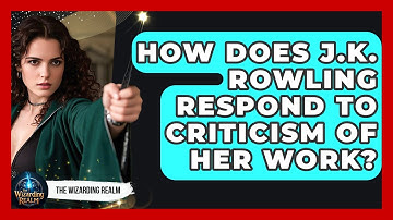 How Does J.K. Rowling Respond to Criticism of Her Work? - The Wizarding Realm