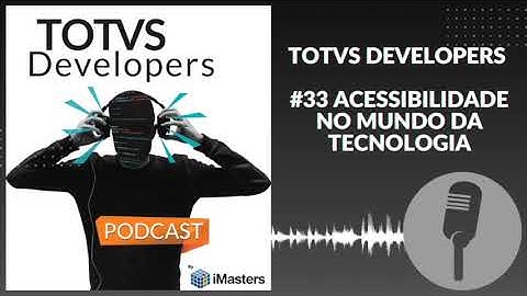 PODCAST TOTVS Developers #33 Acessibilidade no mundo da Tecnologia