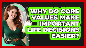Why Do Core Values Make Important Life Decisions Easier? - The Life Coach Expert
