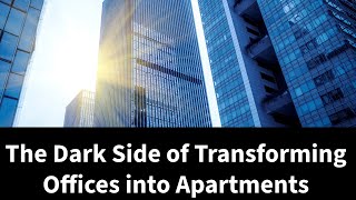 The Dark Side of Transforming Offices Into Apartments