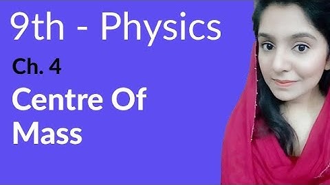 Matric part 1 Physics, ch 4, Centre of Mass -Ch 4 Turning Effect of Forces - 9th Class Physics