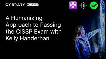 A Humanizing Approach to Passing the CISSP Exam with Kelly Handerhan | The Cybrary Podcast Ep. 69