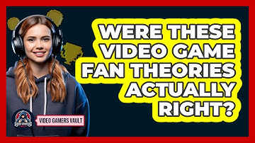 Were These Video Game Fan Theories Actually Right? - Video Gamers Vault