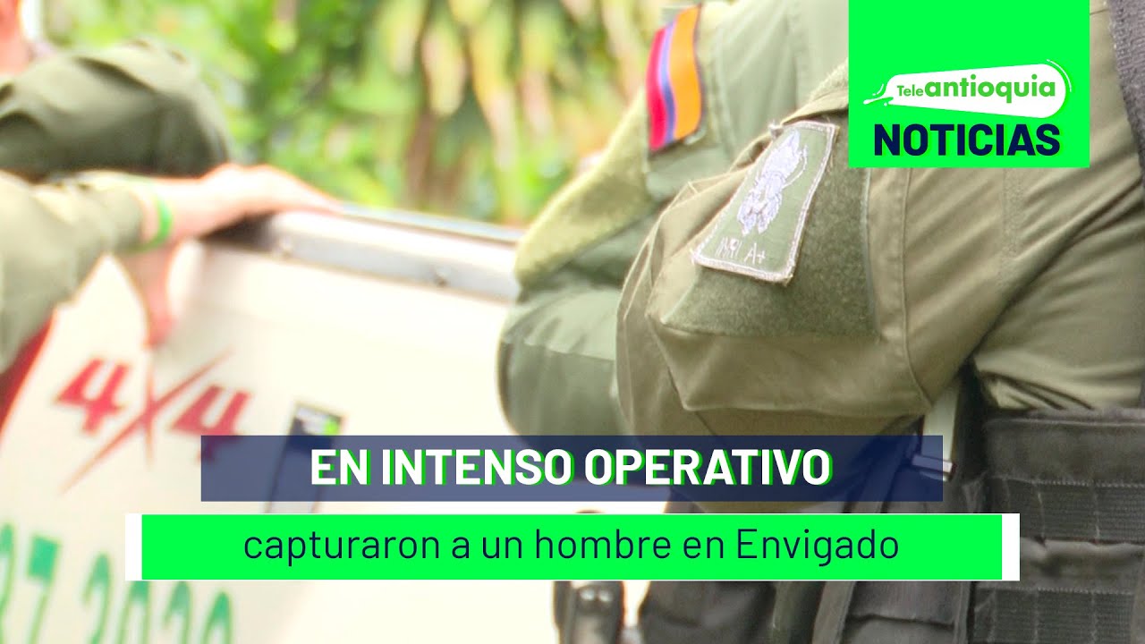 En intenso operativo capturaron a un hombre en Envigado - Teleantioquia ...