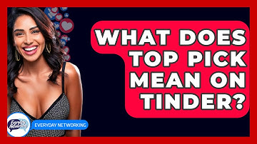 What Does Top Pick Mean On Tinder? - Everyday-Networking