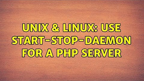 Unix & Linux: Use start-stop-daemon for a PHP server (2 Solutions!!)