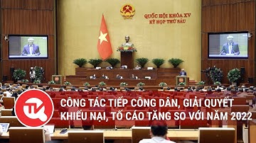 Công tác tiếp công dân, giải quyết khiếu nại, tố cáo tăng so với năm 2022