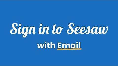 Get Students Started on Seesaw: Sign in with email