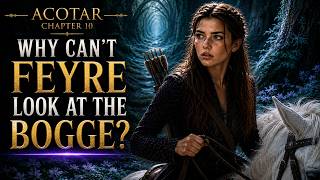 ACOTAR Chapter 10 | Why Can’t Feyre Look at the Bogge